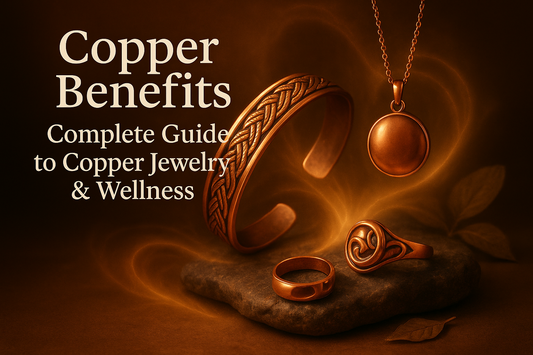Copper Benefits: Complete Guide to Copper Jewelry & Wellness